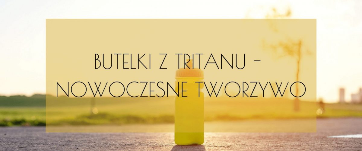 Butelki z tritanu nowoczesne tworzywo